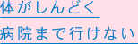 体がしんどく病院まで行けない