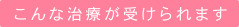 こんな治療が受けられます