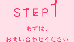 ステップ1　まずはお問い合わせください